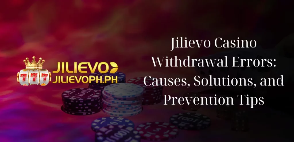 Jilievo Casino Withdrawal Errors: Causes, Solutions, and Prevention Tips