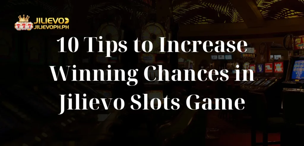 10 Tips to Increase Winning Chances in Jilievo Slots Game