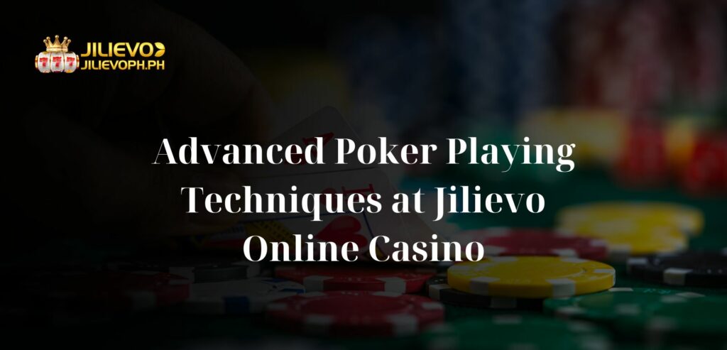 Advanced Poker Playing Techniques at Jilievo Online Casino