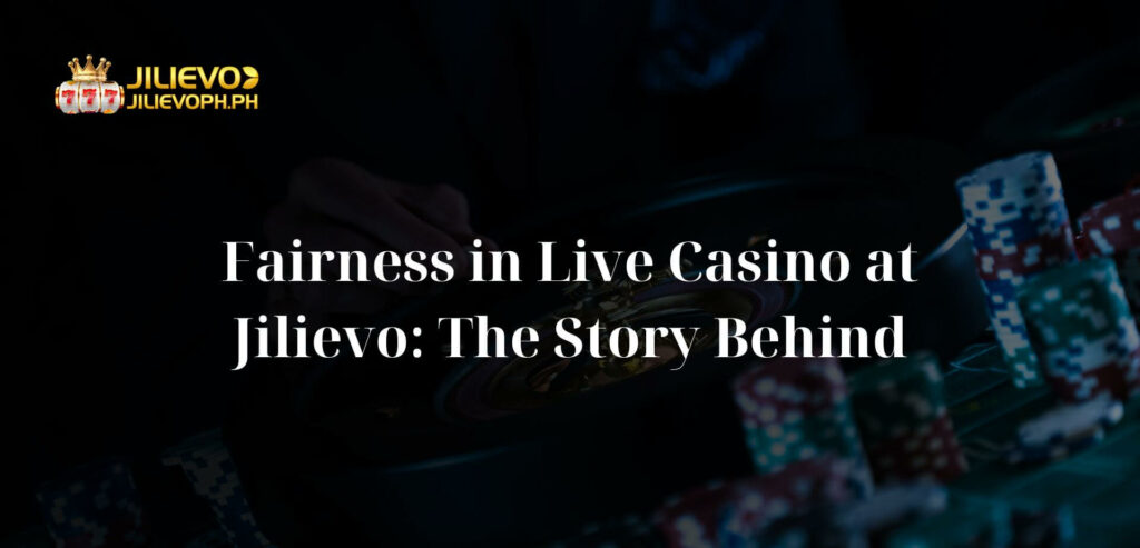 Fairness in Live Casino at Jilievo: The Story Behind