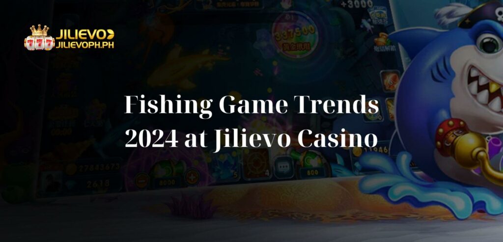 Fishing Game Trends 2024 at Jilievo Casino