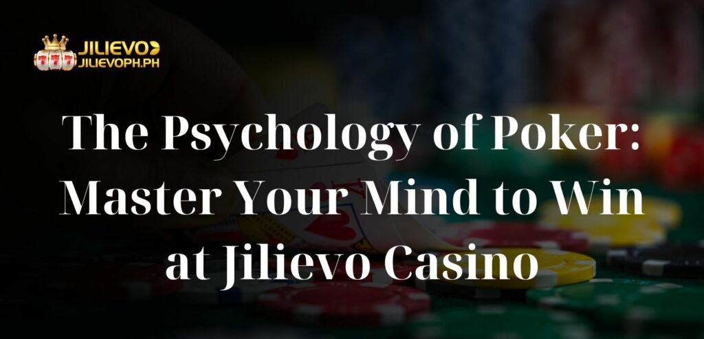 The Psychology of Poker: Master Your Mind to Win at Jilievo Casino