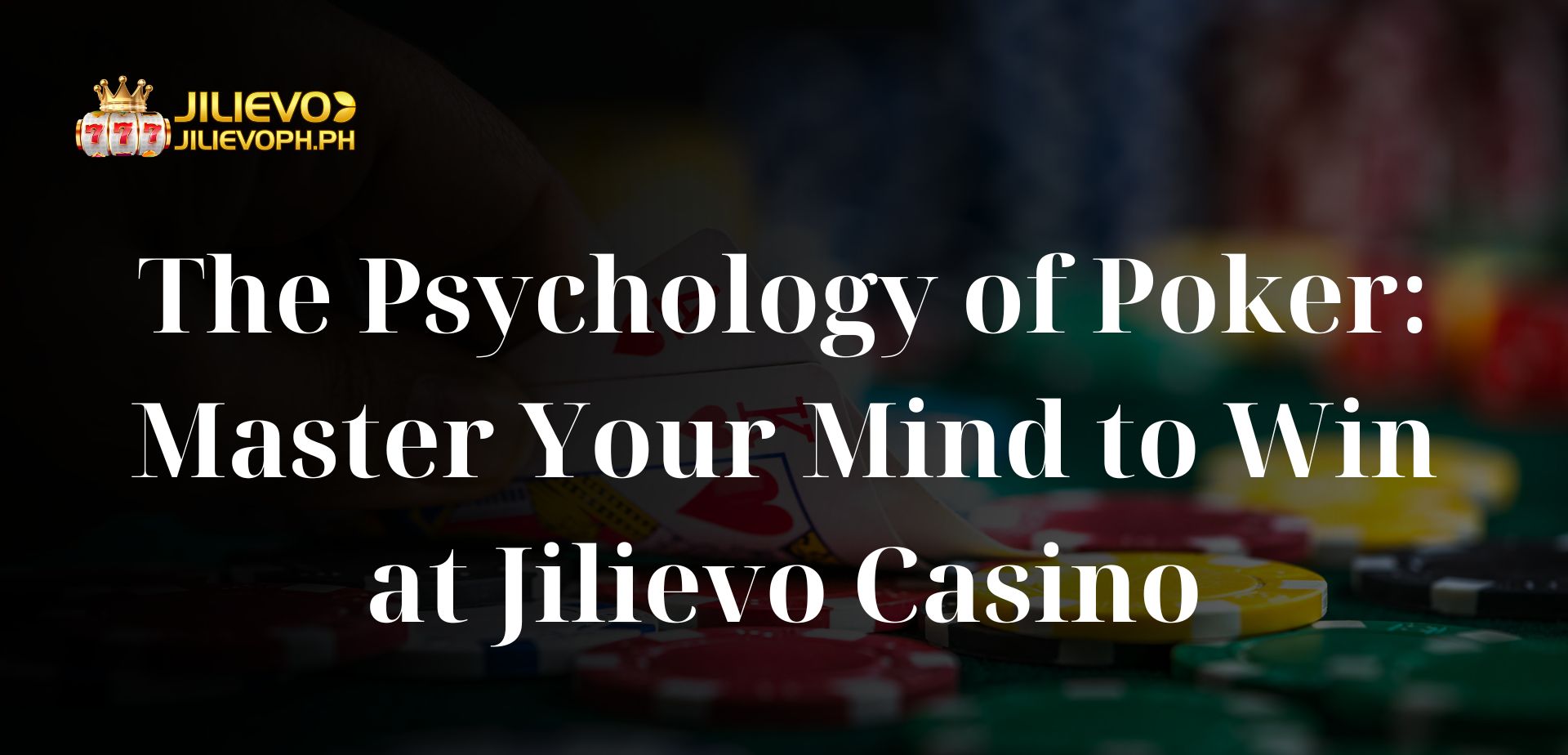 The Psychology of Poker: Master Your Mind to Win at Jilievo Casino