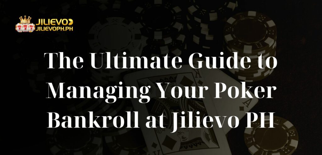 The Ultimate Guide to Managing Your Poker Bankroll at Jilievo PH