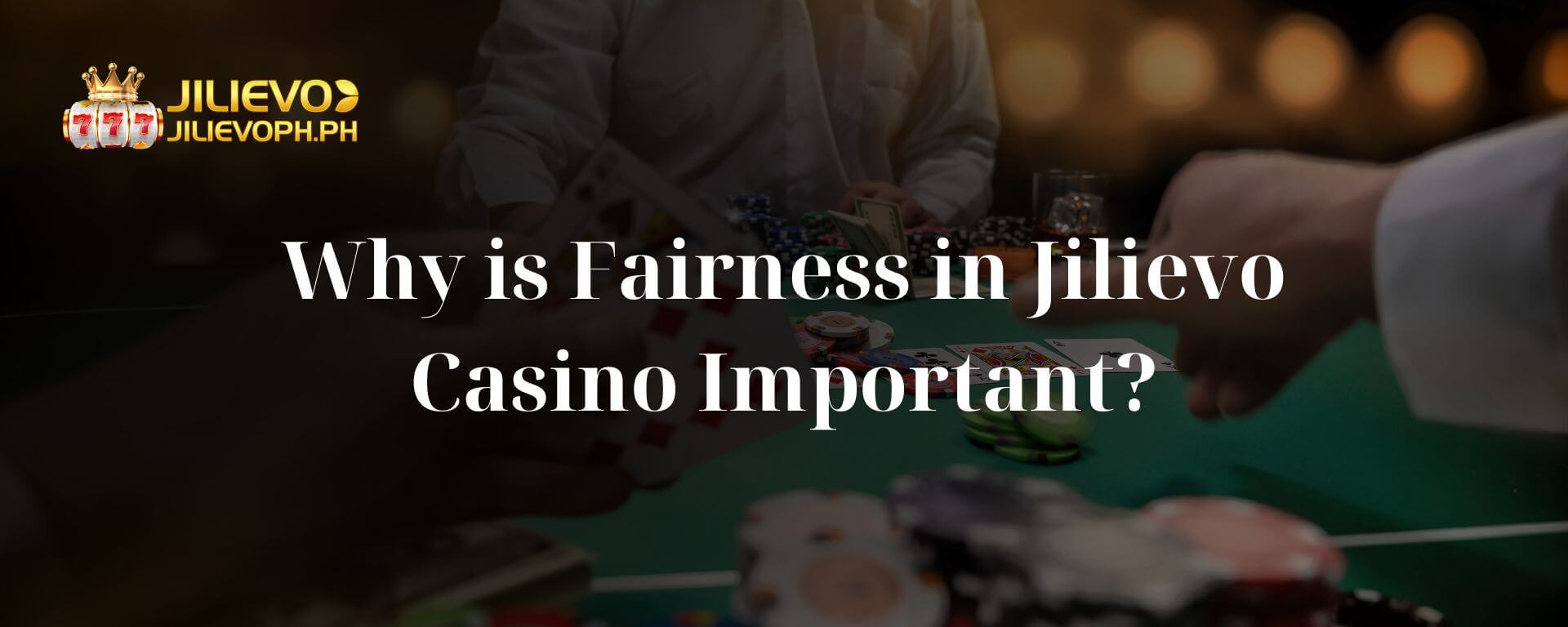 Why is Fairness in Jilievo Casino Important? 