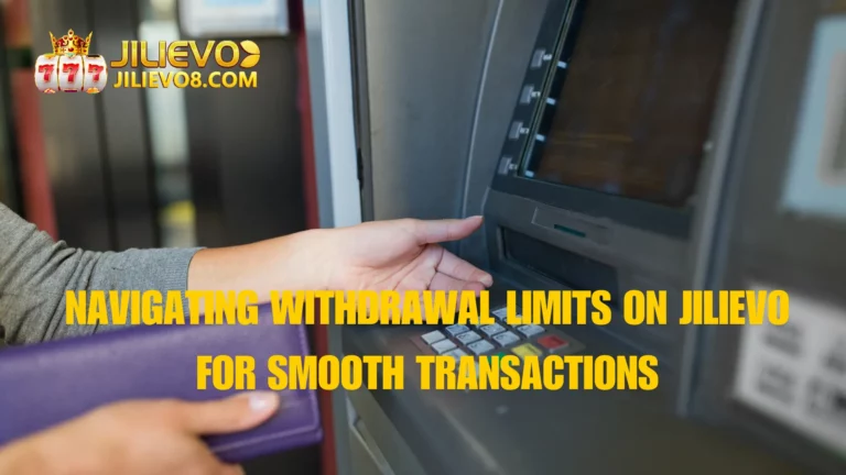 Navigating Withdrawal Limits on Jilievo for Smooth Transactions
